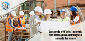 Construção civil com liderança nas contratações e aumento das vendas.
