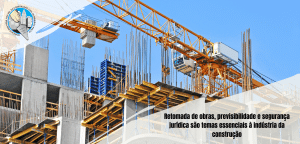 Retomada de obras, previsibilidade e segurança jurídica são temas essenciais a indústria da construção