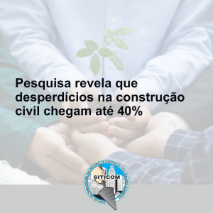 Pesquisa revela que desperdícios na construção civil até 40%