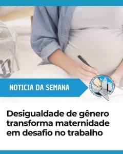 Desigualdade de gênero transforma maternidade em desafio no trabalho